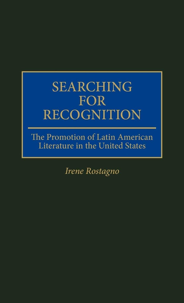 Searching for Recognition: The Promotion of Latin American Literature in the United States (Contributions to the Study of World Literature)