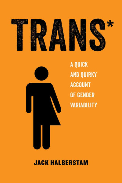 Trans*: A Quick and Quirky Account of Gender Variability (American Studies Now: Critical Histories of the Present) (Volume 3)