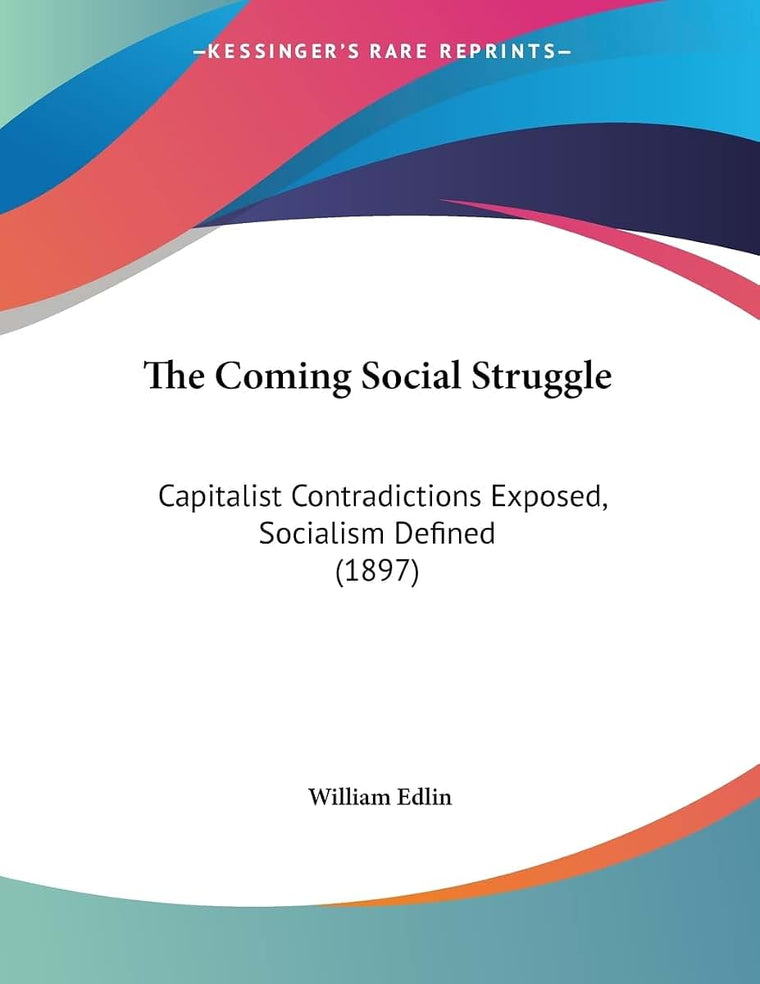 The Coming Social Struggle: Capitalist Contradictions Exposed, Socialism Defined (1897)
