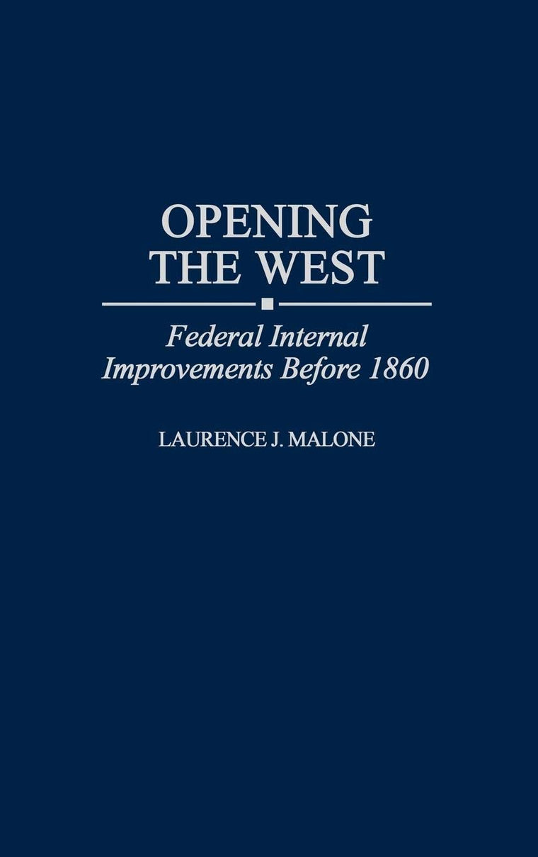 Opening the West: Federal Internal Improvements Before 1860 (Contributions in Economics and Economic History)