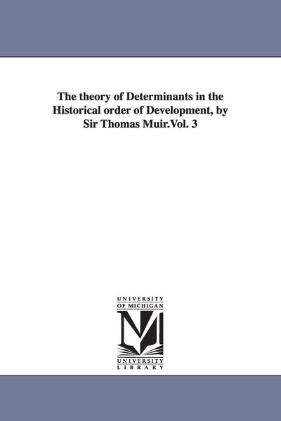 The theory of determinants in the historical order of development, by Sir Thomas Muir.Vol. 3