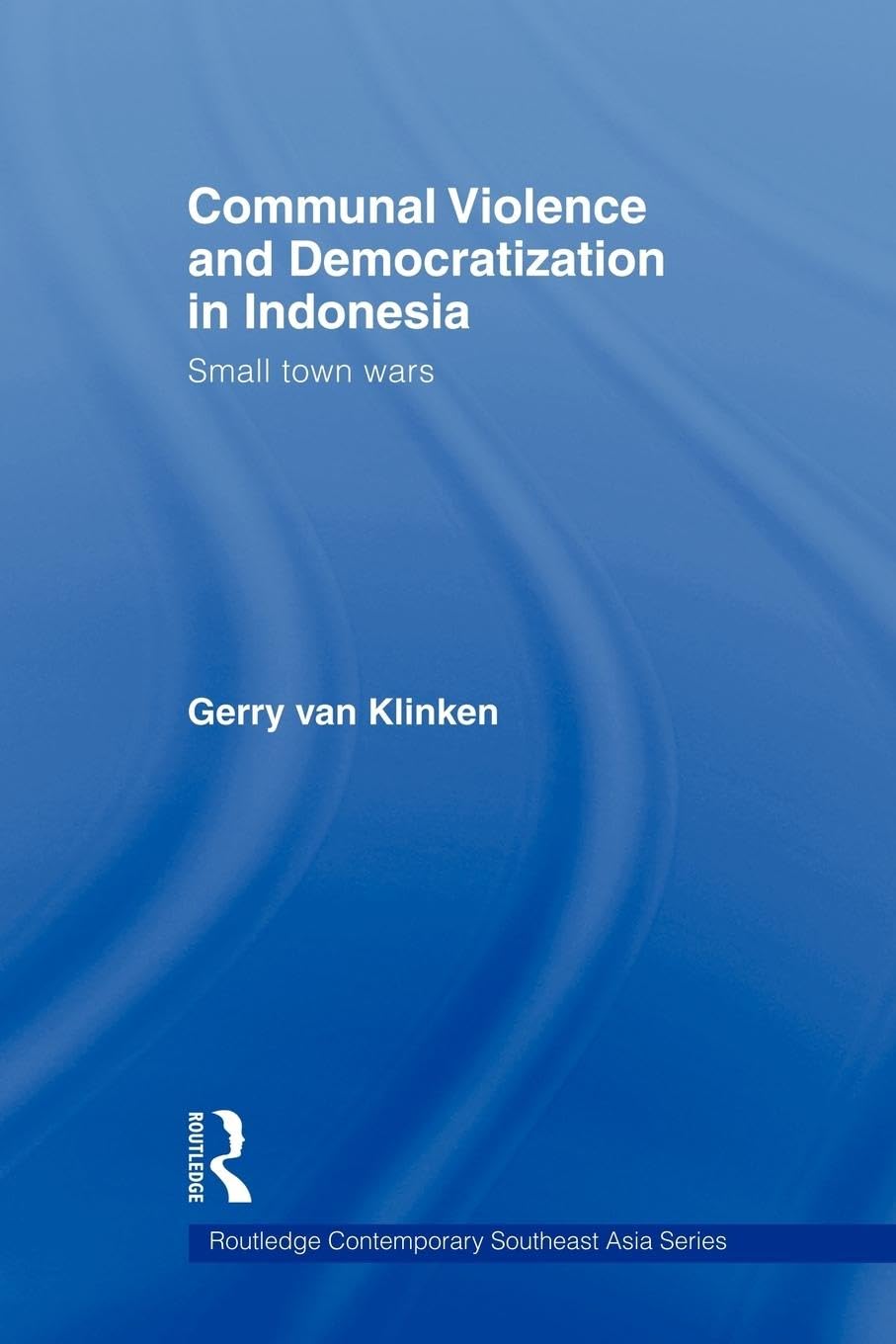 Communal Violence and Democratization in Indonesia (Routledge Contemporary Southeast Asia Series)