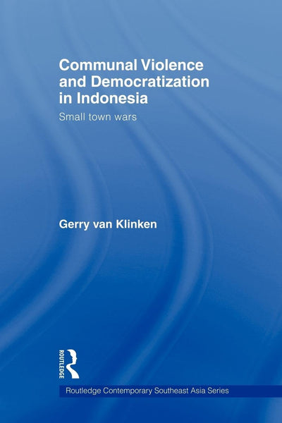 Communal Violence and Democratization in Indonesia (Routledge Contemporary Southeast Asia Series)