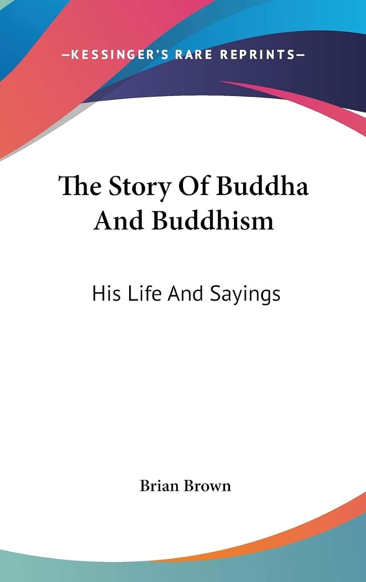 The Story Of Buddha And Buddhism: His Life And Sayings