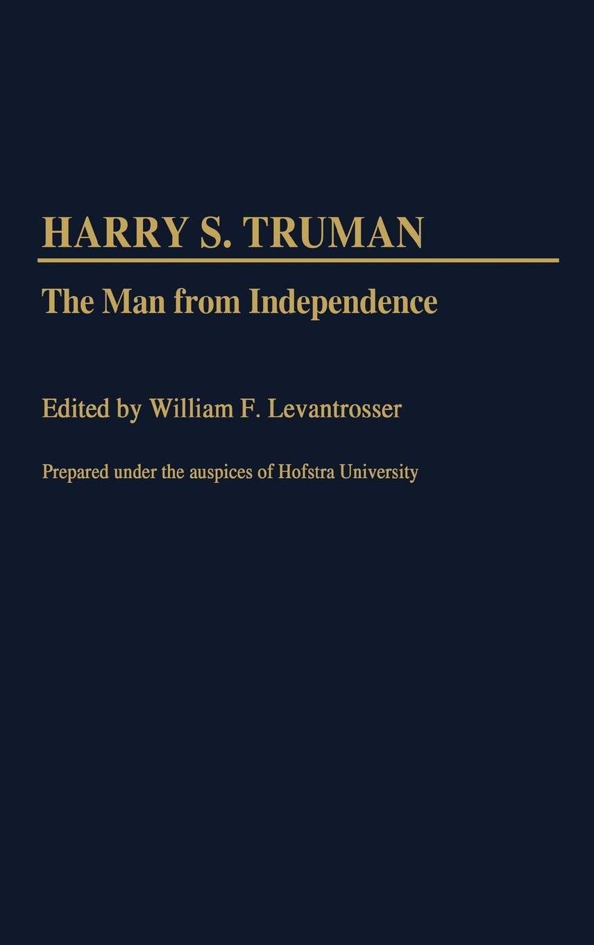 Harry S. Truman: The Man from Independence (Contributions in Political Science)