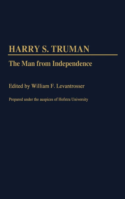 Harry S. Truman: The Man from Independence (Contributions in Political Science)