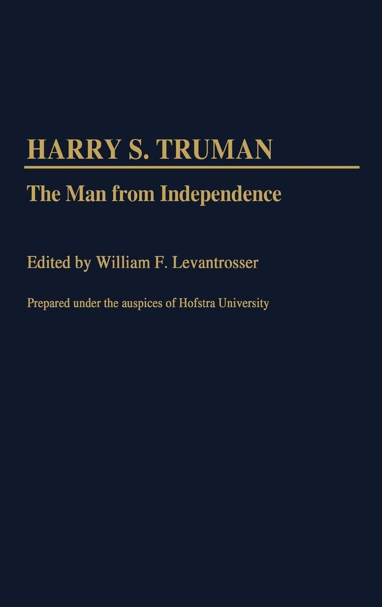 Harry S. Truman: The Man from Independence (Contributions in Political Science)