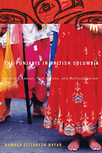The Punjabis in British Columbia: Location, Labour, First Nations, and Multiculturalism (McGill-Queens Studies in Ethnic History) (Volume 2)