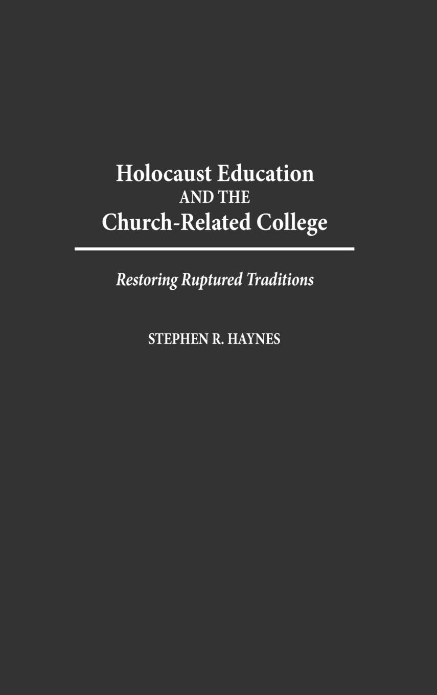 Holocaust Education and the Church-Related College: Restoring Ruptured Traditions (Contributions to the Study of Religion) (Contributions to the Study ... Christianity and the Holocaust-Core Issues)
