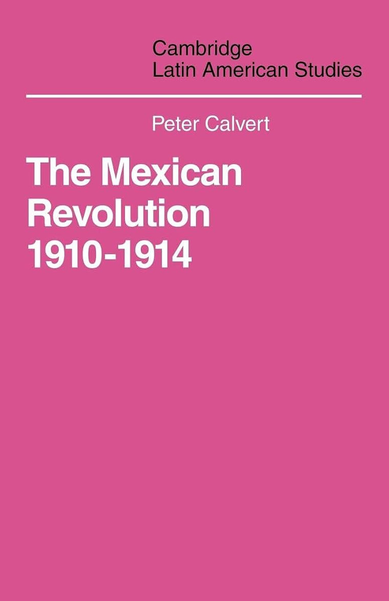 Mexican Revolution 1910-1914: The Diplomacy of the Anglo-American Conflict (Cambridge Latin American Studies, Series Number 3)