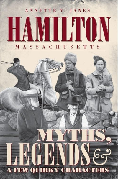 Hamilton, Massachusetts:: Myths, Legends & a Few Quirky Characters (American Legends)
