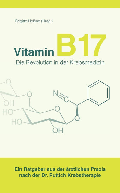 Vitamin B17 - Die Revolution in der Krebsmedizin: Ein Ratgeber aus der rztlichen Praxis nach der Dr. Puttich Krebstherapie (German Edition)