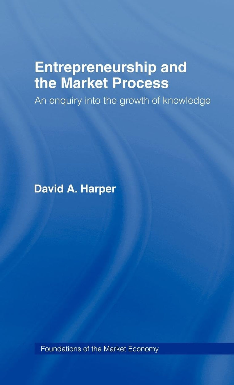 Entrepreneurship and the Market Process: An Enquiry into the Growth of Knowledge (Routledge Foundations of the Market Economy)