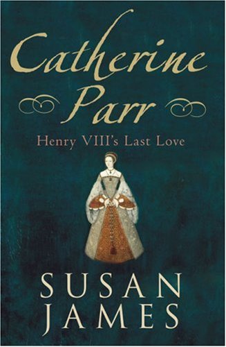 Catherine Parr: Henry VIII's Last Love