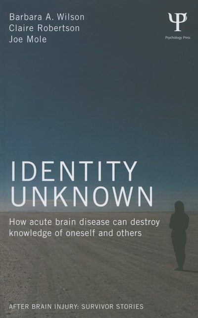 Identity Unknown: How acute brain disease can destroy knowledge of oneself and others (After Brain Injury: Survivor Stories)