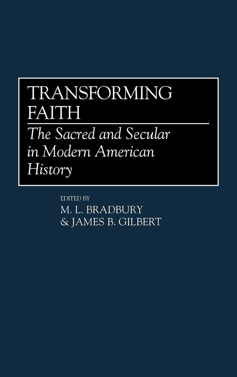 Transforming Faith: The Sacred and Secular in Modern American History (Contributions to the Study of Religion)