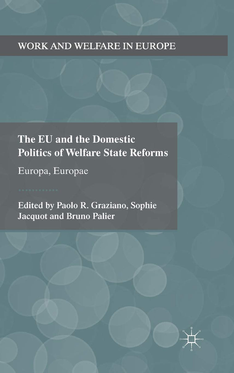 The EU and the Domestic Politics of Welfare State Reforms: Europa, Europae (Work and Welfare in Europe)