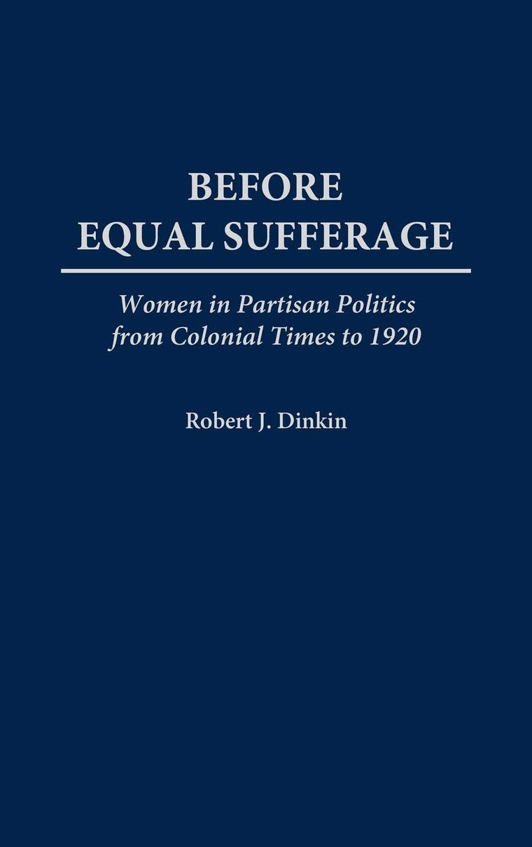 Before Equal Suffrage: Women in Partisan Politics from Colonial Times to 1920 (Contributions in Women's Studies)