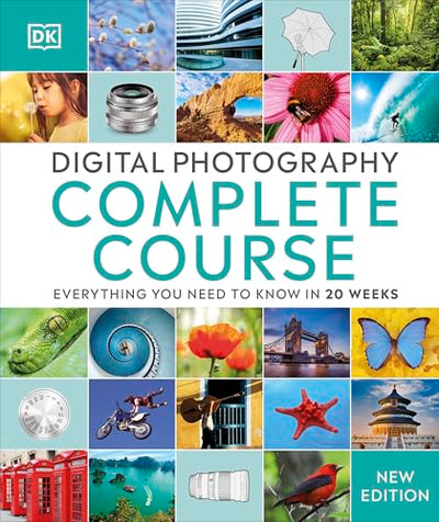 Digital Photography Complete Course: Everything You Need to Know in 20 Weeks