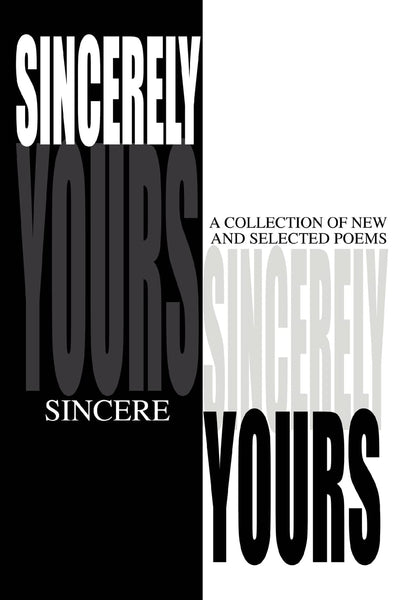 SINCERELY YOURS: A Collection of New and Selected Poems