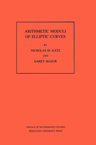 Arithmetic Moduli of Elliptic Curves. (AM-108), Volume 108 (Annals of Mathematics Studies, 108)