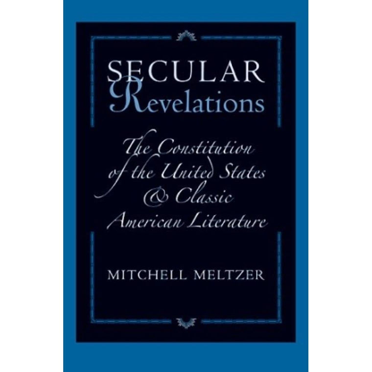 Secular Revelations: The Constitution of the United States and Classic American Literature