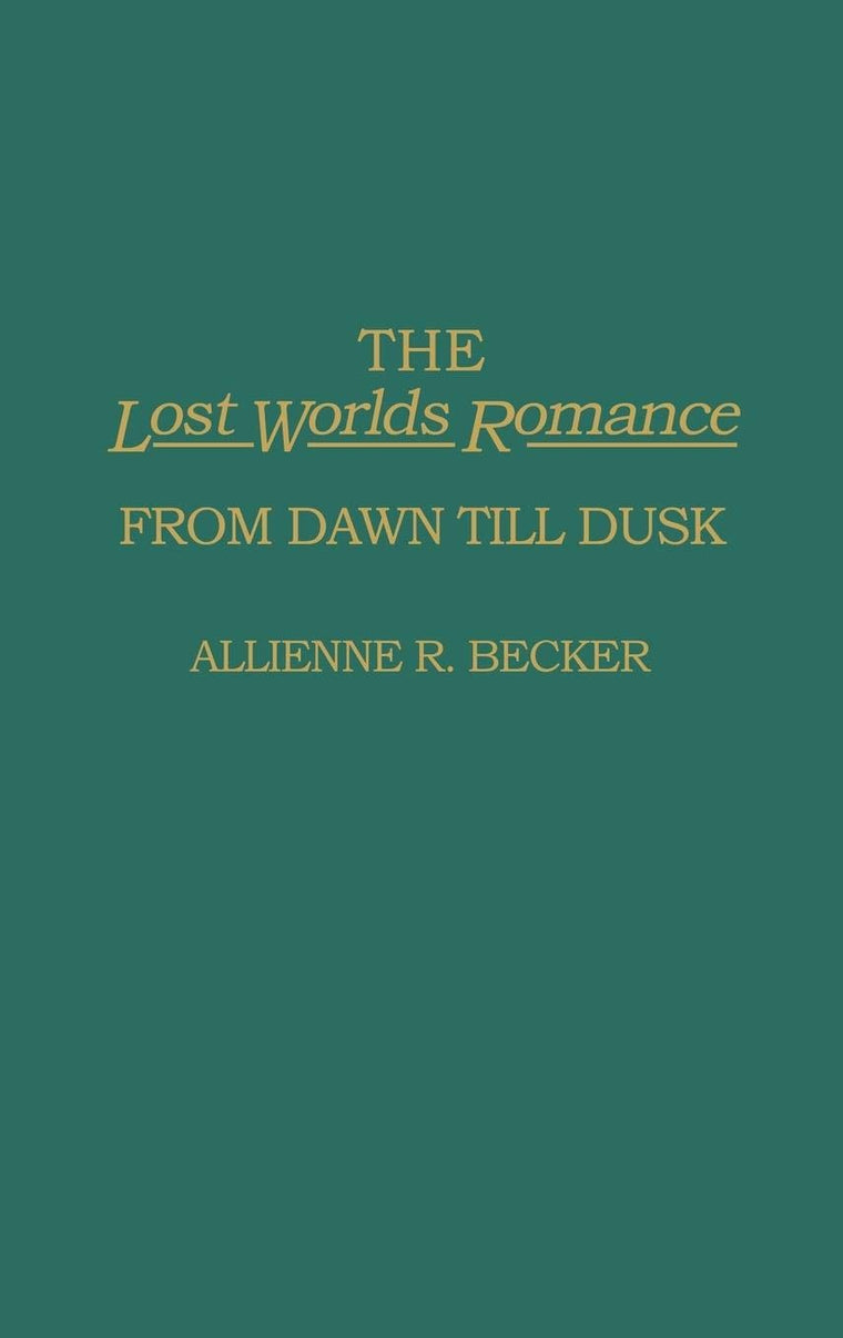 The Lost Worlds Romance: From Dawn Till Dusk (Contributions to the Study of Science Fiction and Fantasy)