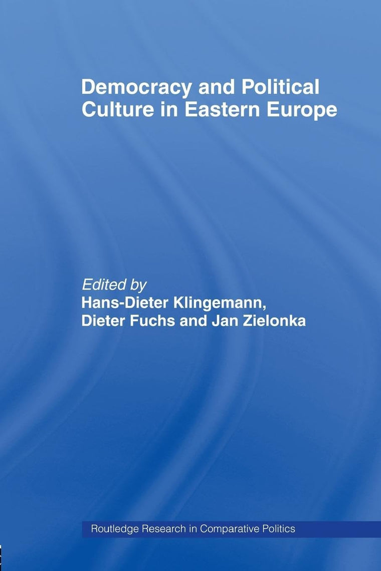 Democracy and Political Culture in Eastern Europe (Routledge Research in Comparative Politics)