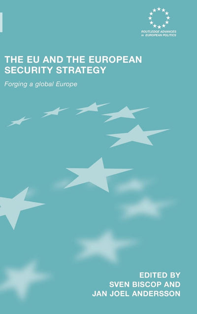 The EU and the European Security Strategy: Forging a Global Europe (Routledge Advances in European Politics)