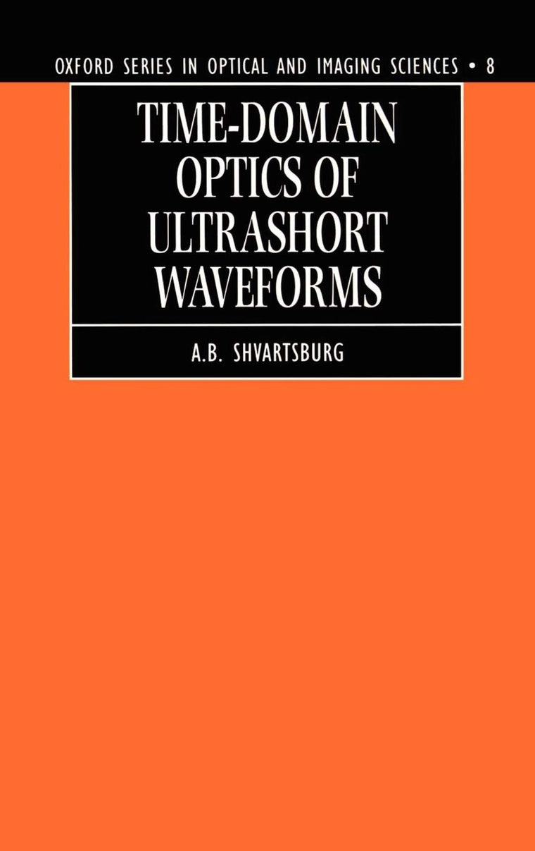 Time-domain Optics of Ultrashort Waveforms (Oxford Series in Optical and Imaging Sciences)