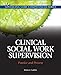 Clinical Social Work Supervision: Practice and Process