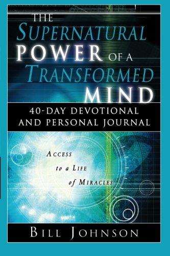 The Supernatural Power of a Transformed Mind: Access to a Life of Miracles
