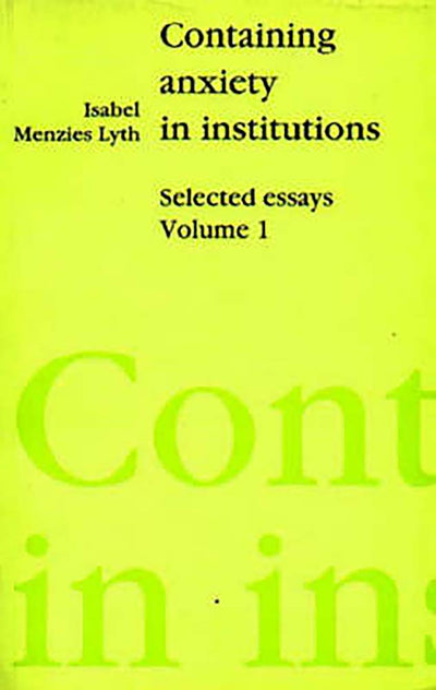 Containing Anxiety in Institutions: Selected Essays Vol1