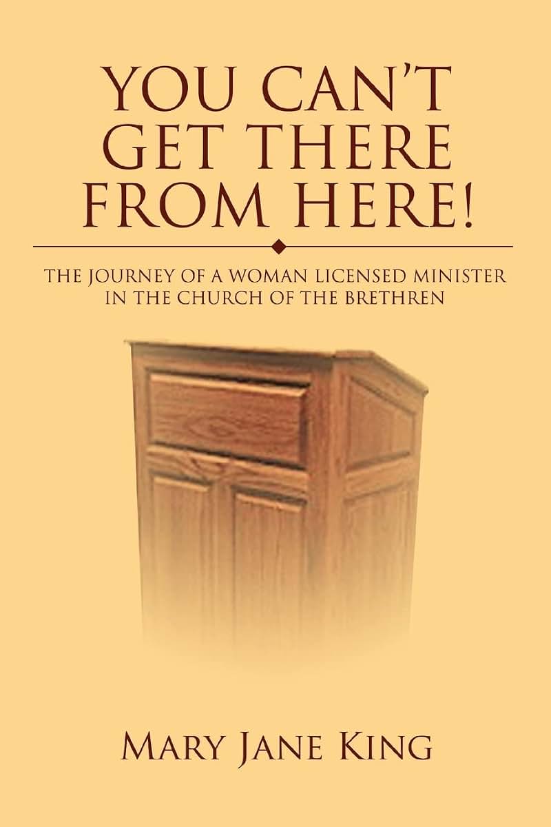 You Can't Get There From Here!: The Journey of a Woman Licensed Minister in the Church of the Brethren