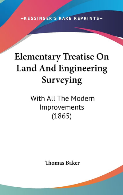 Elementary Treatise On Land And Engineering Surveying: With All The Modern Improvements (1865)