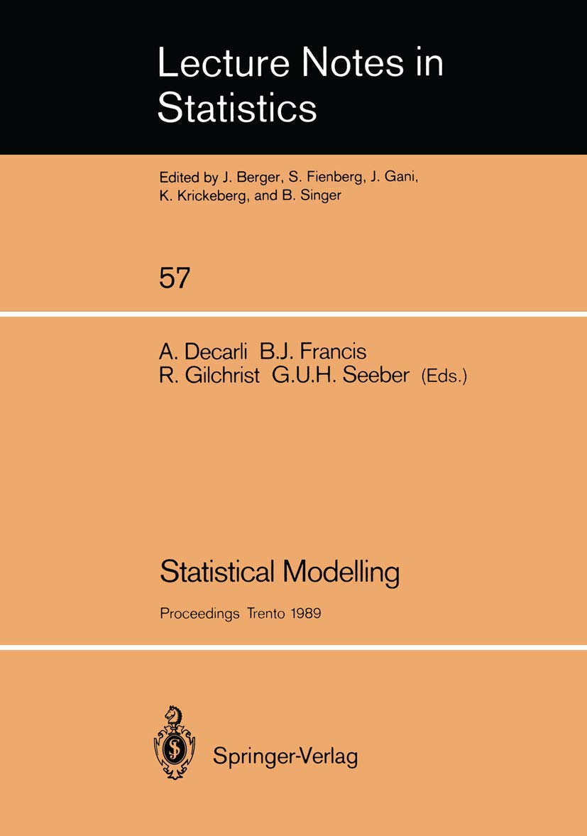 Statistical Modelling: Proceedings of GLIM 89 and the 4th International Workshop on Statistical Modelling held in Trento, Italy, July 17-21, 1989 (Lecture Notes in Statistics, 57)