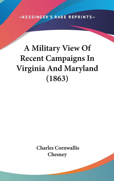 A Military View Of Recent Campaigns In Virginia And Maryland (1863)