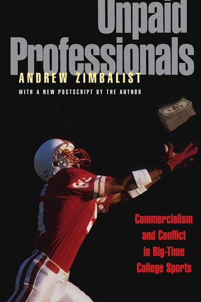 Unpaid Professionals: Commercialism and Conflict in Big-Time College Sports