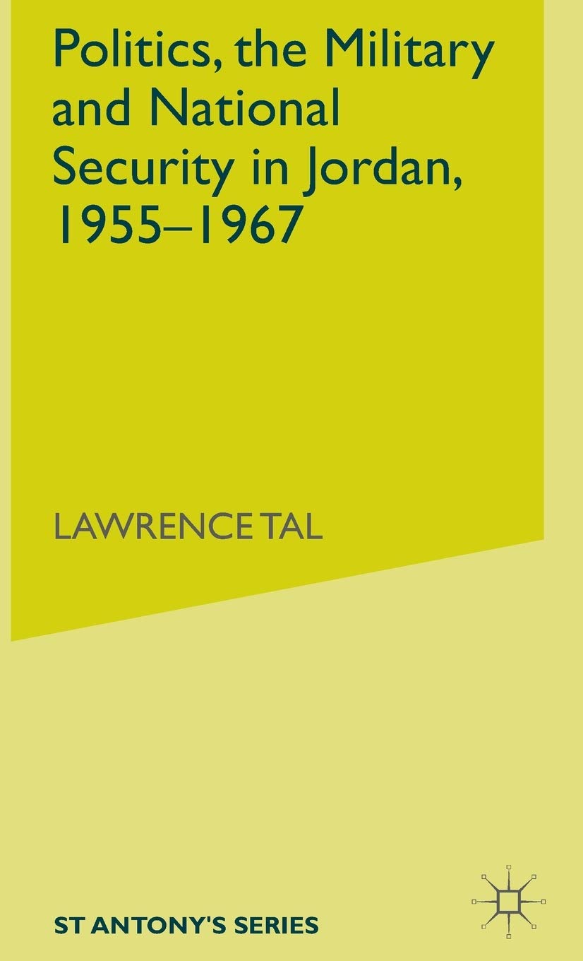 Politics, the Military and National Security in Jordan, 1955-1967 (St Antony's Series)
