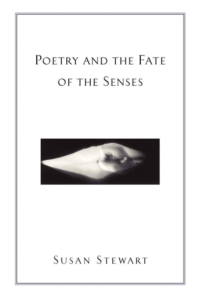 Poetry and the Fate of the Senses by Susan Stewart (New)