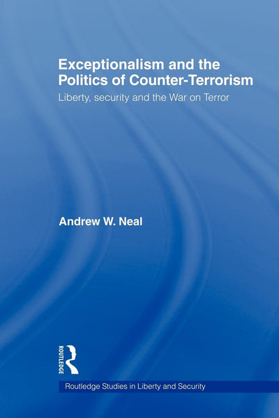 Exceptionalism and the Politics of Counter-Terrorism (Routledge Studies in Liberty and Security)