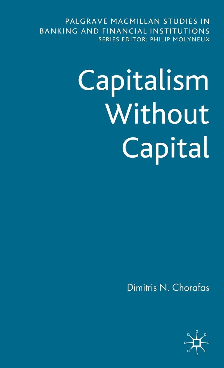 Capitalism Without Capital (Palgrave Macmillan Studies in Banking and Financial Institutions)