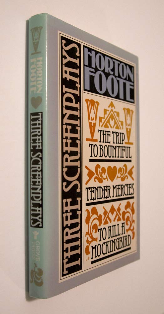 To Kill a Mockingbird; Tender Mercies; And, The Trip to Bountiful: Three Screenplays