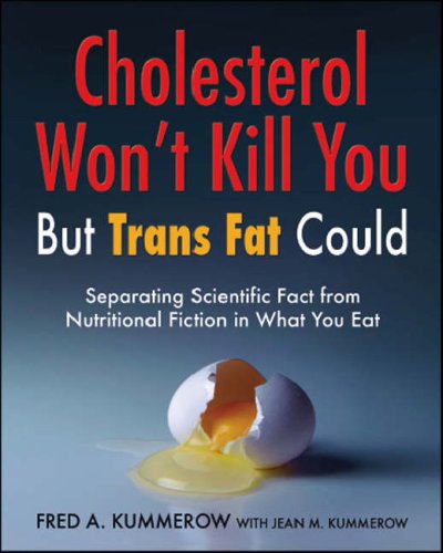 Cholesterol Wont Kill You, but Trans Fat Could: Separating Scientific Fact from Nutritional Fiction