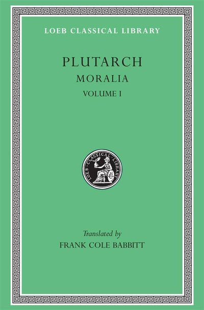 Plutarch: Moralia, Volume I (The Education of Children. How the Young Man Should Study Poetry. On Listening to Lectures. How to Tell a Flatterer from ... in Virtue) (Loeb Classical Library No. 197)
