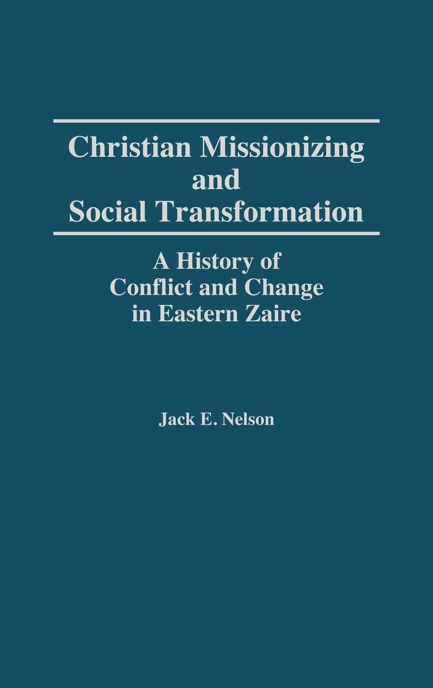 Christian Missionizing and Social Transformation: A History of Conflict and Change in Eastern Zaire
