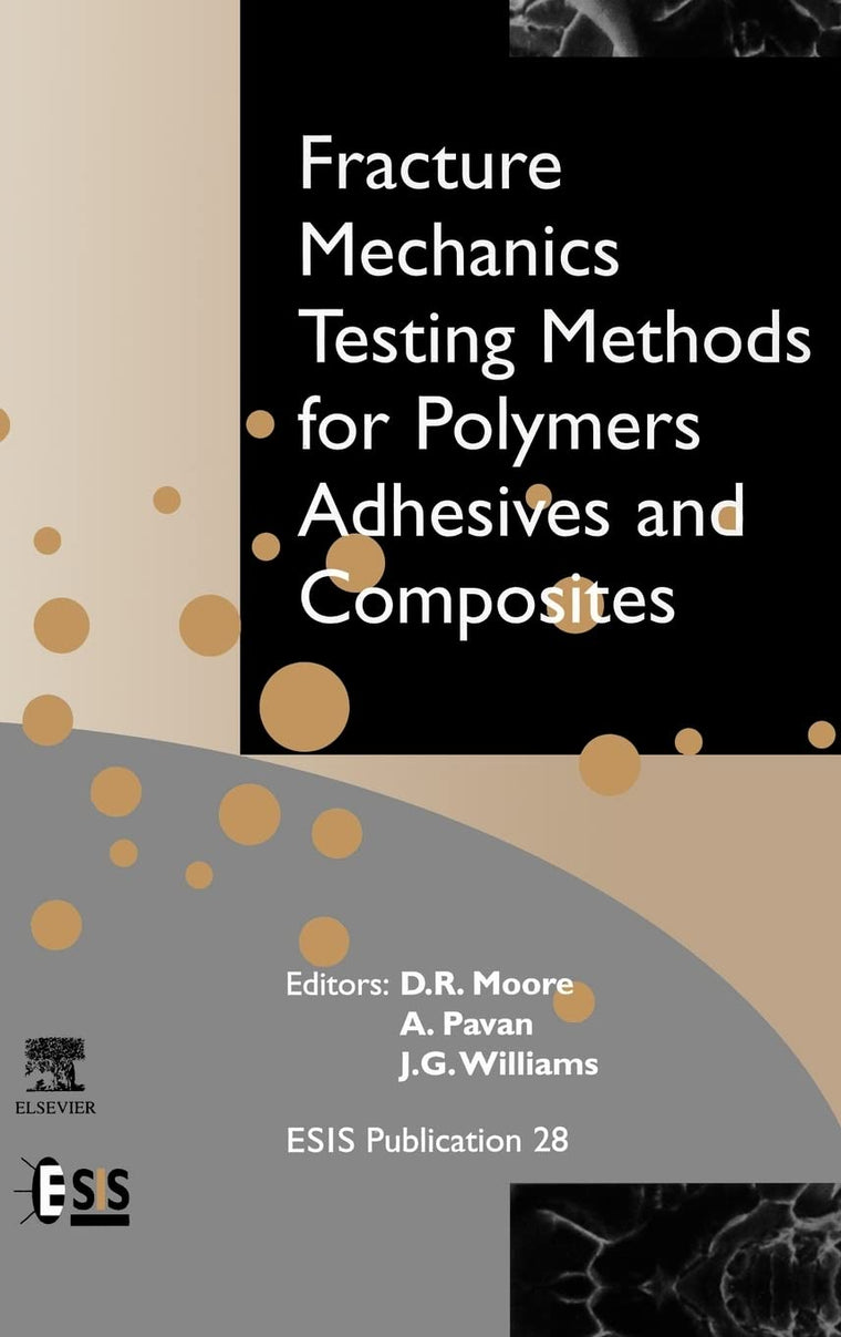 Fracture Mechanics Testing Methods for Polymers, Adhesives and Composites (Volume 28) (European Structural Integrity Society, Volume 28)