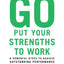 Go Put Your Strengths to Work: 6 Powerful Steps to Achieve O
