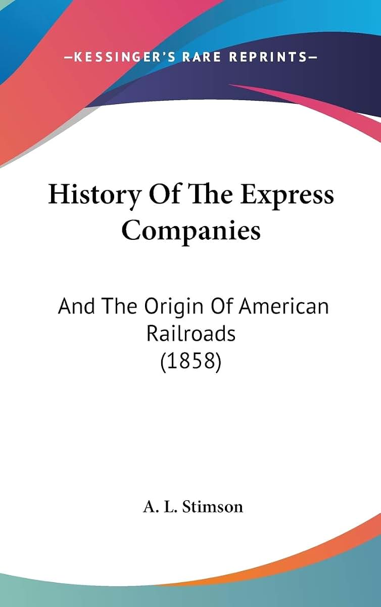 History Of The Express Companies: And The Origin Of American Railroads (1858)