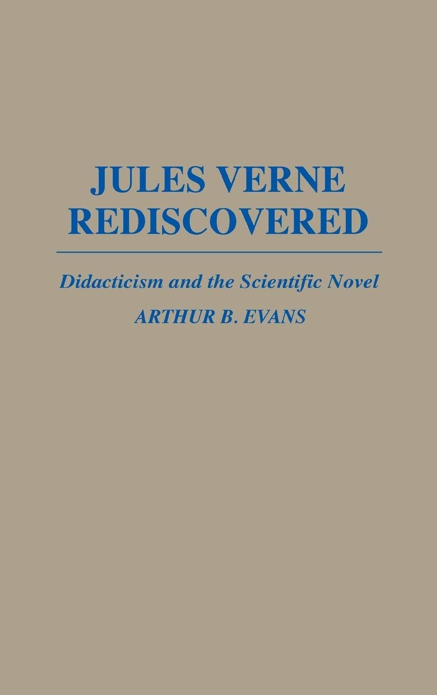 Jules Verne Rediscovered: Didacticism and the Scientific Novel (Contributions to the Study of World Literature)